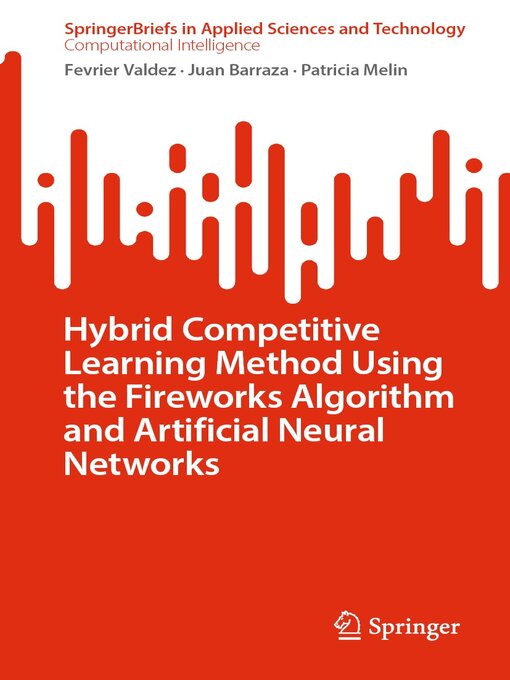 Title details for Hybrid Competitive Learning Method Using the Fireworks Algorithm and Artificial Neural Networks by Fevrier Valdez - Available
